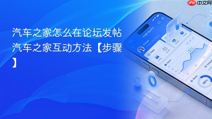 汽车之家怎么在论坛发帖 汽车之家互动方法【步骤】