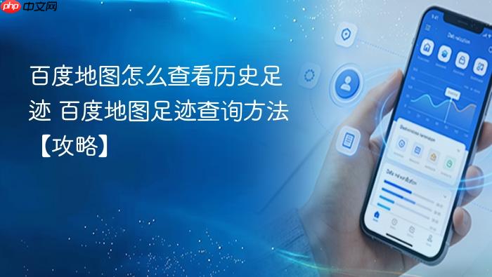 百度地图怎么查看历史足迹 百度地图足迹查询方法【攻略】