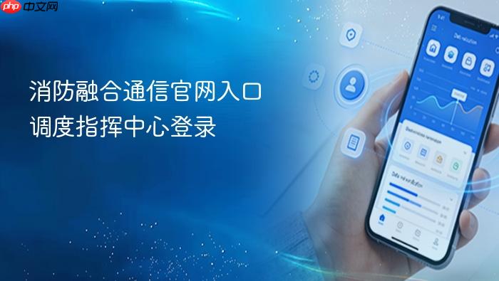 消防融合通信官网入口 调度指挥中心登录