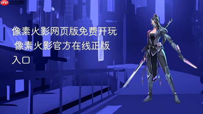 像素火影网页版免费开玩 像素火影官方在线正版入口