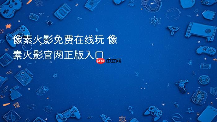 像素火影免费在线玩 像素火影官网正版入口