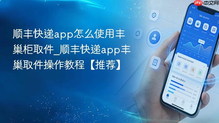 顺丰快递app怎么使用丰巢柜取件_顺丰快递app丰巢取件操作教程【推荐】