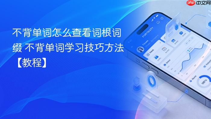 不背单词怎么查看词根词缀 不背单词学习技巧方法【教程】