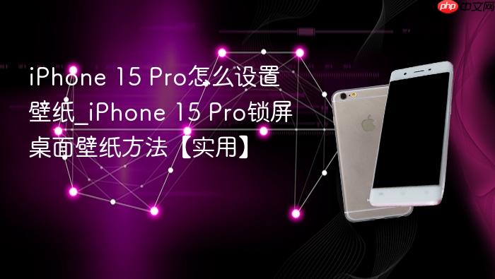 iphone 15 pro怎么设置壁纸_iphone 15 pro锁屏桌面壁纸方法【实用】