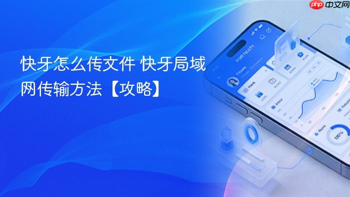 快牙怎么传文件 快牙局域网传输方法【攻略】