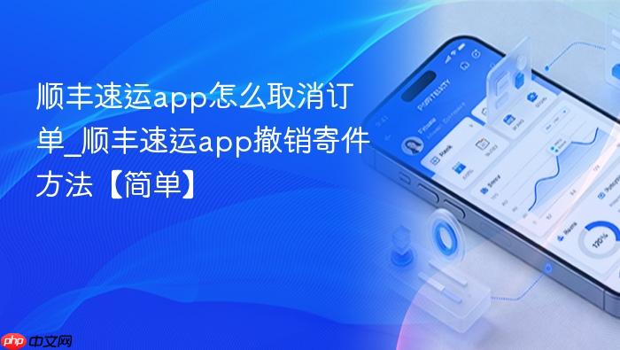 顺丰速运app怎么取消订单_顺丰速运app撤销寄件方法【简单】