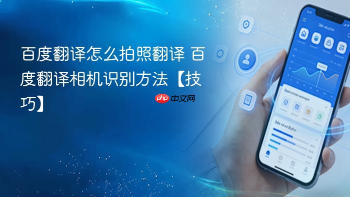 百度翻译怎么拍照翻译 百度翻译相机识别方法【技巧】