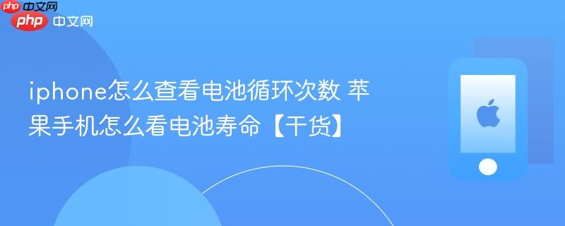 iphone怎么查看电池循环次数 苹果手机怎么看电池寿命【干货】