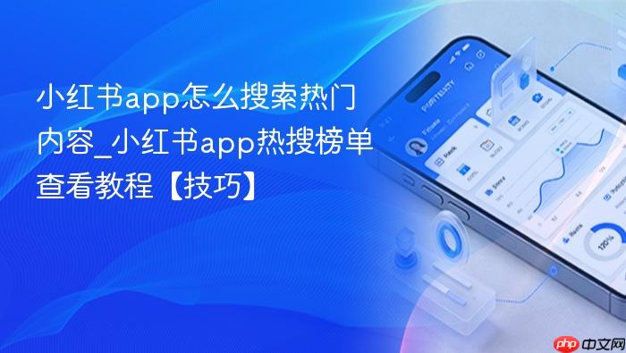 小红书app怎么搜索热门内容_小红书app热搜榜单查看教程【技巧】