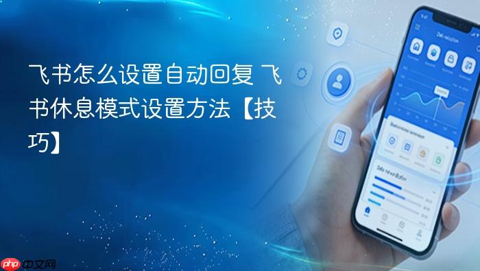 飞书怎么设置自动回复 飞书休息模式设置方法【技巧】
