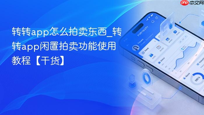 转转app怎么拍卖东西_转转app闲置拍卖功能使用教程【干货】