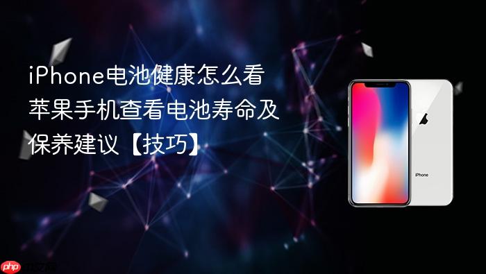 iphone电池健康怎么看 苹果手机查看电池寿命及保养建议【技巧】