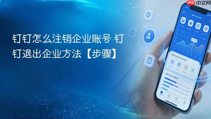 钉钉怎么注销企业账号 钉钉退出企业方法【步骤】