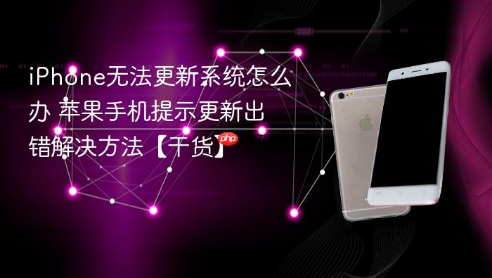 iphone无法更新系统怎么办 苹果手机提示更新出错解决方法【干货】