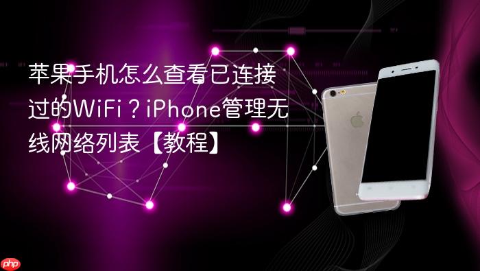 苹果手机怎么查看已连接过的wifi？iphone管理无线网络列表【教程】