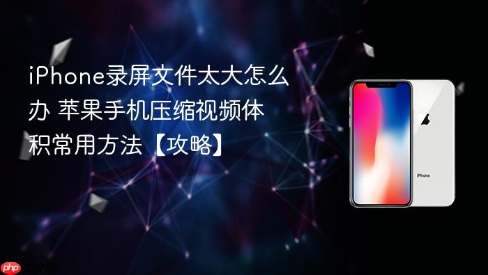 iphone录屏文件太大怎么办 苹果手机压缩视频体积常用方法【攻略】