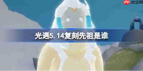 光遇5.14复刻先祖是谁-光遇5月14日乐钟修补匠先祖复刻