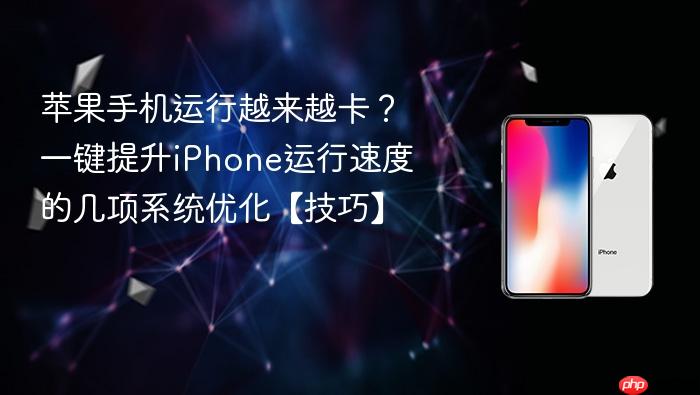 苹果手机运行越来越卡？一键提升iphone运行速度的几项系统优化【技巧】