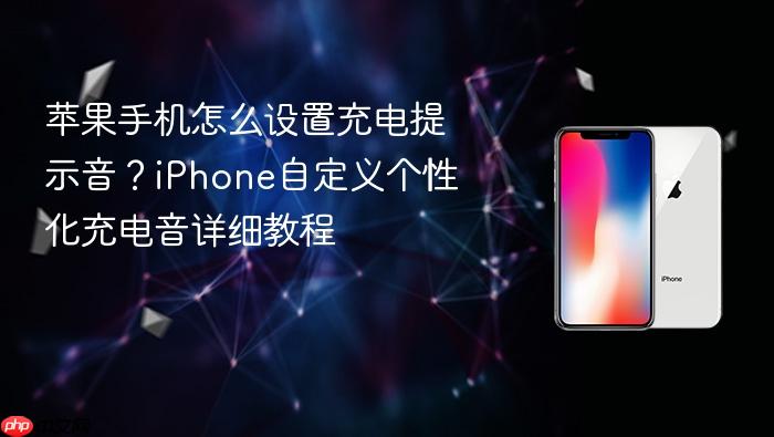 苹果手机怎么设置充电提示音?iphone自定义个性化充电音详细教程