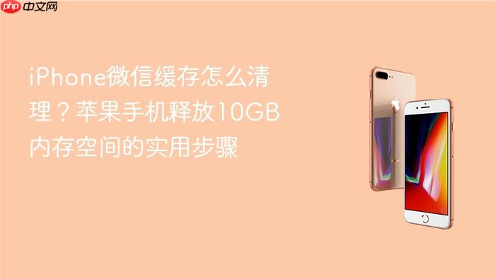 iphone微信缓存怎么清理？苹果手机释放10gb内存空间的实用步骤
